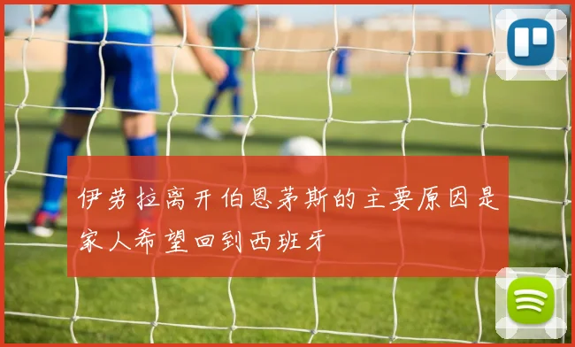 伊劳拉离开伯恩茅斯的主要原因是家人希望回到西班牙